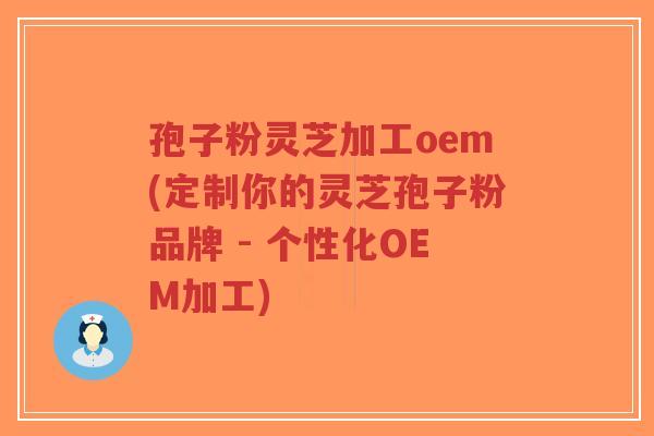 孢子粉灵芝加工oem(定制你的灵芝孢子粉品牌 - 个性化OEM加工)-第1张图片-超越 孢子粉灵芝加工oem(定制你的灵芝孢子粉品牌 - 个性化OEM加工)-第1张图片-超越