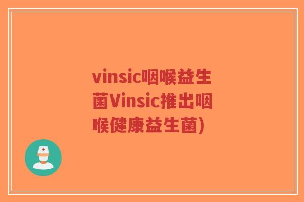 vinsic咽喉益生菌Vinsic推出咽喉健康益生菌)-第1张图片-超越 vinsic咽喉益生菌Vinsic推出咽喉健康益生菌)-第1张图片-超越