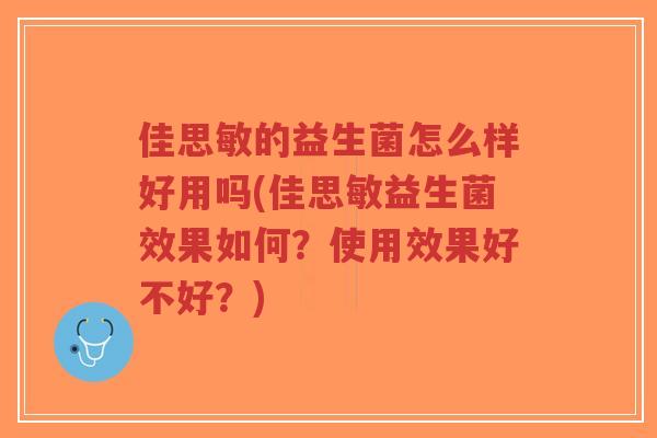 佳思敏的益生菌怎么样好用吗(佳思敏益生菌效果如何？使用效果好不好？)-第1张图片-超越
