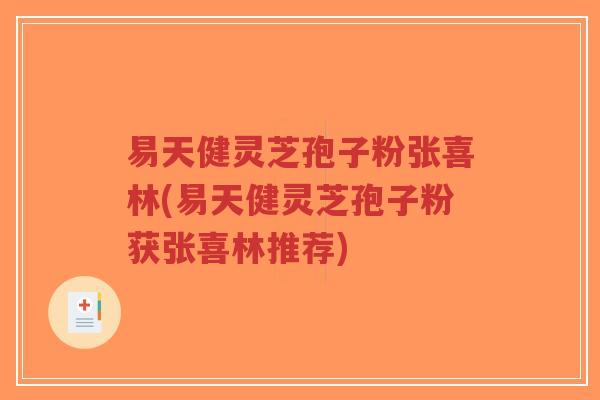 易天健灵芝孢子粉张喜林(易天健灵芝孢子粉获张喜林推荐)-第1张图片-超越 易天健灵芝孢子粉张喜林(易天健灵芝孢子粉获张喜林推荐)-第1张图片-超越