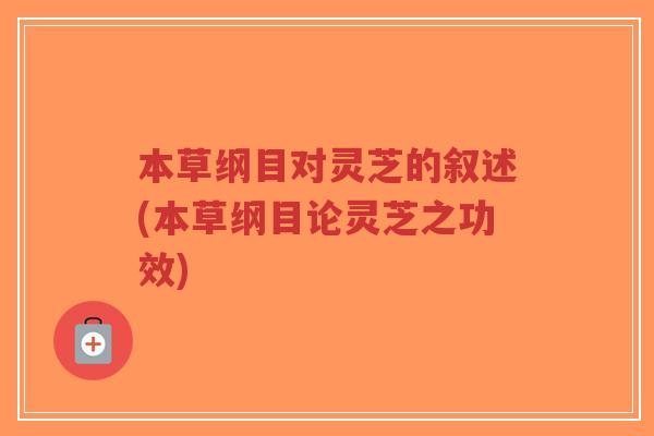 本草纲目对灵芝的叙述(本草纲目论灵芝之功效)-第1张图片-超越 本草纲目对灵芝的叙述(本草纲目论灵芝之功效)-第1张图片-超越