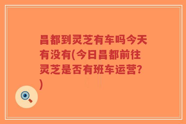 昌都到灵芝有车吗今天有没有(今日昌都前往灵芝是否有班车运营?)-第1张图片-超越 昌都到灵芝有车吗今天有没有(今日昌都前往灵芝是否有班车运营?)-第1张图片-超越