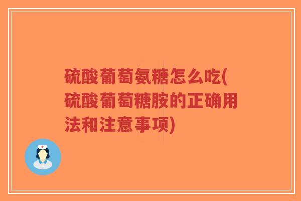 硫酸葡萄氨糖怎么吃(硫酸葡萄糖胺的正确用法和注意事项)-第1张图片-超越 硫酸葡萄氨糖怎么吃(硫酸葡萄糖胺的正确用法和注意事项)-第1张图片-超越