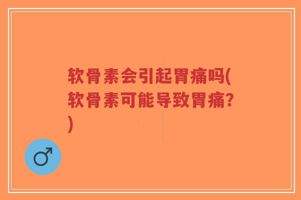 软骨素会引起胃痛吗(软骨素可能导致胃痛?)-第1张图片-超越 软骨素会引起胃痛吗(软骨素可能导致胃痛?)-第1张图片-超越
