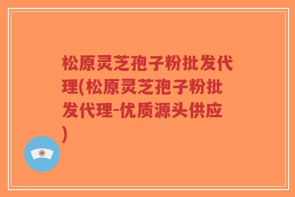 松原灵芝孢子粉批发代理(松原灵芝孢子粉批发代理-优质源头供应)-第1张图片-超越 松原灵芝孢子粉批发代理(松原灵芝孢子粉批发代理-优质源头供应)-第1张图片-超越