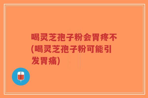 喝灵芝孢子粉会胃疼不(喝灵芝孢子粉可能引发胃痛)-第1张图片-超越 喝灵芝孢子粉会胃疼不(喝灵芝孢子粉可能引发胃痛)-第1张图片-超越