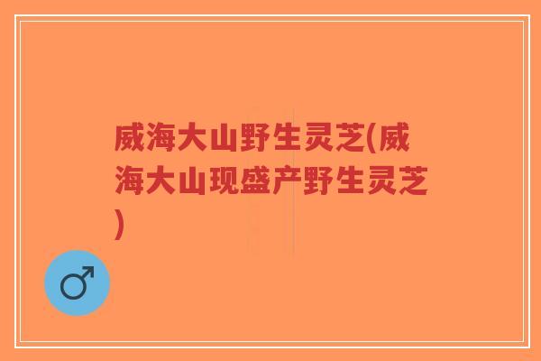 威海大山野生灵芝(威海大山现盛产野生灵芝)-第1张图片-超越 威海大山野生灵芝(威海大山现盛产野生灵芝)-第1张图片-超越
