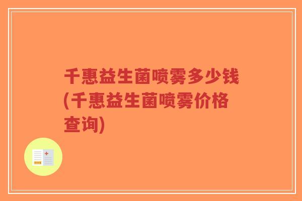 千惠益生菌喷雾多少钱(千惠益生菌喷雾价格查询)-第1张图片-超越 千惠益生菌喷雾多少钱(千惠益生菌喷雾价格查询)-第1张图片-超越