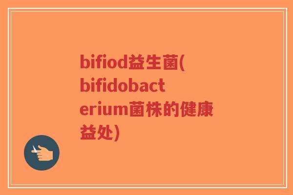 bifiod益生菌(bifidobacterium菌株的健康益处)-第1张图片-超越 bifiod益生菌(bifidobacterium菌株的健康益处)-第1张图片-超越