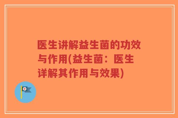 医生讲解益生菌的功效与作用(益生菌:医生详解其作用与效果)-第1张图片-超越 医生讲解益生菌的功效与作用(益生菌:医生详解其作用与效果)-第1张图片-超越