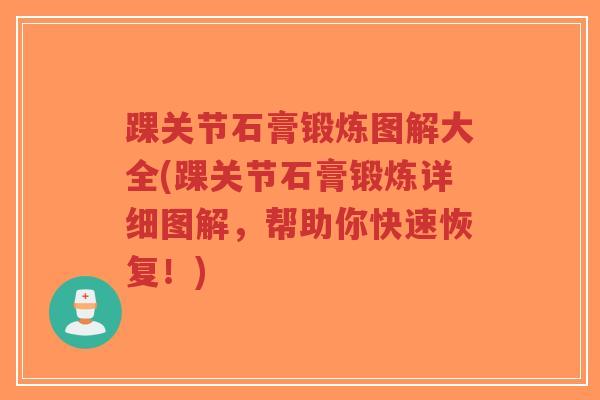 踝关节石膏锻炼图解大全(踝关节石膏锻炼详细图解,帮助你快速恢复!)-第1张图片-超越 踝关节石膏锻炼图解大全(踝关节石膏锻炼详细图解,帮助你快速恢复!)-第1张图片-超越