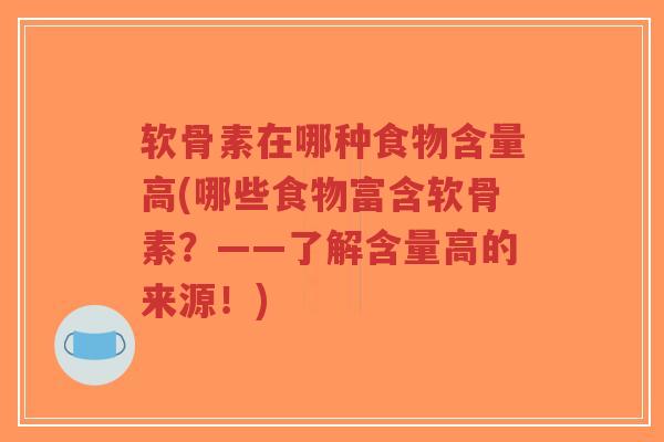 软骨素在哪种食物含量高(哪些食物富含软骨素?——了解含量高的来源!)-第1张图片-超越 软骨素在哪种食物含量高(哪些食物富含软骨素?——了解含量高的来源!)-第1张图片-超越