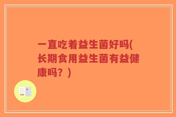 一直吃着益生菌好吗(长期食用益生菌有益健康吗？)-第1张图片-超越