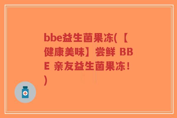 bbe益生菌果冻(【健康美味】尝鲜 BBE 亲友益生菌果冻!)-第1张图片-超越 bbe益生菌果冻(【健康美味】尝鲜 BBE 亲友益生菌果冻!)-第1张图片-超越