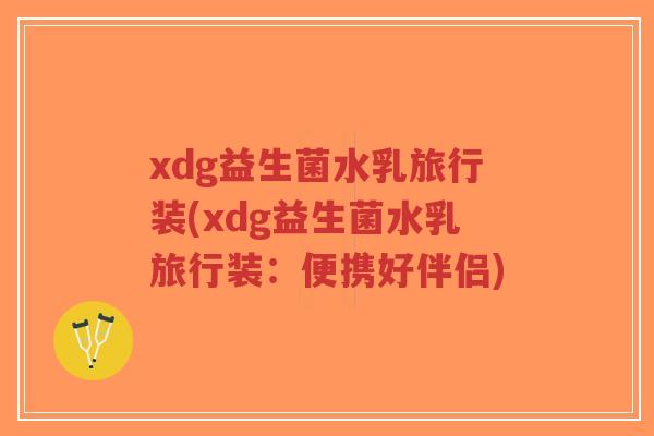 xdg益生菌水乳旅行装(xdg益生菌水乳旅行装:便携好伴侣)-第1张图片-超越 xdg益生菌水乳旅行装(xdg益生菌水乳旅行装:便携好伴侣)-第1张图片-超越