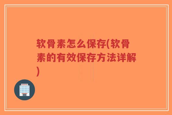软骨素怎么保存(软骨素的有效保存方法详解)-第1张图片-超越 软骨素怎么保存(软骨素的有效保存方法详解)-第1张图片-超越