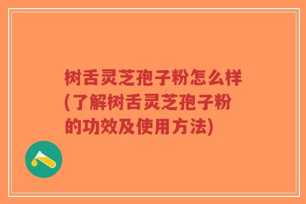 树舌灵芝孢子粉怎么样(了解树舌灵芝孢子粉的功效及使用方法)-第1张图片-超越 树舌灵芝孢子粉怎么样(了解树舌灵芝孢子粉的功效及使用方法)-第1张图片-超越