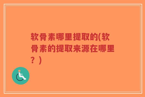 软骨素哪里提取的(软骨素的提取来源在哪里?)-第1张图片-超越 软骨素哪里提取的(软骨素的提取来源在哪里?)-第1张图片-超越