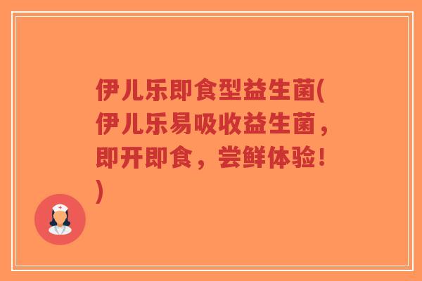 伊儿乐即食型益生菌(伊儿乐易吸收益生菌,即开即食,尝鲜体验!)-第1张图片-超越 伊儿乐即食型益生菌(伊儿乐易吸收益生菌,即开即食,尝鲜体验!)-第1张图片-超越