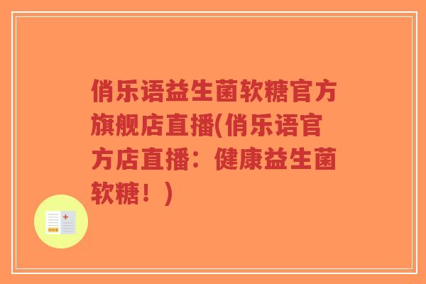 俏乐语益生菌软糖官方旗舰店直播(俏乐语官方店直播:健康益生菌软糖!)-第1张图片-超越 俏乐语益生菌软糖官方旗舰店直播(俏乐语官方店直播:健康益生菌软糖!)-第1张图片-超越