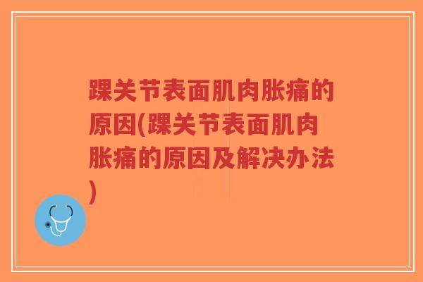 踝关节表面肌肉胀痛的原因(踝关节表面肌肉胀痛的原因及解决办法)-第1张图片-超越 踝关节表面肌肉胀痛的原因(踝关节表面肌肉胀痛的原因及解决办法)-第1张图片-超越