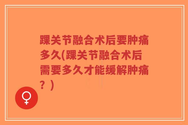 踝关节融合术后要肿痛多久(踝关节融合术后需要多久才能缓解肿痛?)-第1张图片-超越 踝关节融合术后要肿痛多久(踝关节融合术后需要多久才能缓解肿痛?)-第1张图片-超越