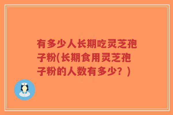 有多少人长期吃灵芝孢子粉(长期食用灵芝孢子粉的人数有多少?)-第1张图片-超越 有多少人长期吃灵芝孢子粉(长期食用灵芝孢子粉的人数有多少?)-第1张图片-超越
