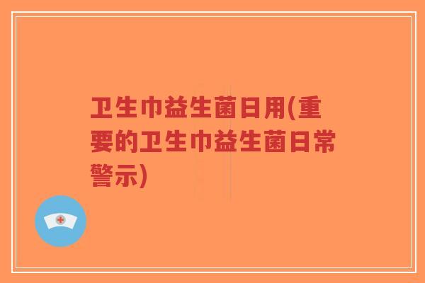 卫生巾益生菌日用(重要的卫生巾益生菌日常警示)-第1张图片-超越 卫生巾益生菌日用(重要的卫生巾益生菌日常警示)-第1张图片-超越