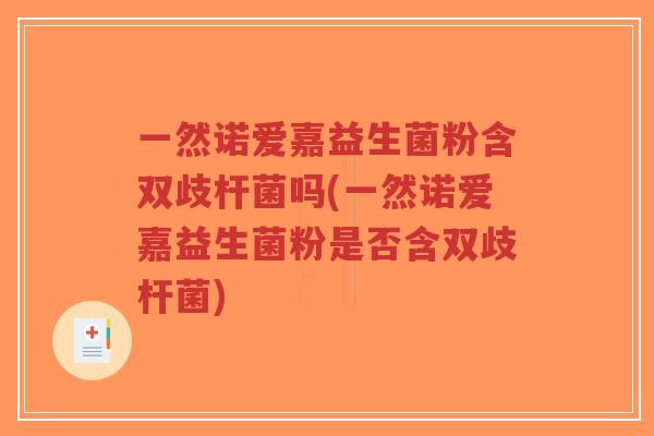 一然诺爱嘉益生菌粉含双歧杆菌吗(一然诺爱嘉益生菌粉是否含双歧杆菌)-第1张图片-超越 一然诺爱嘉益生菌粉含双歧杆菌吗(一然诺爱嘉益生菌粉是否含双歧杆菌)-第1张图片-超越