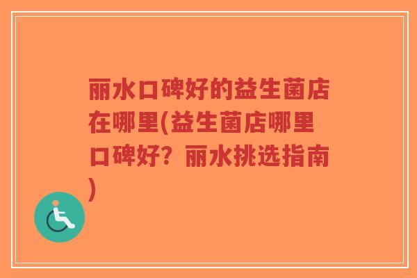 丽水口碑好的益生菌店在哪里(益生菌店哪里口碑好?丽水挑选指南)-第1张图片-超越 丽水口碑好的益生菌店在哪里(益生菌店哪里口碑好?丽水挑选指南)-第1张图片-超越
