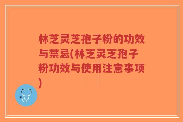 林芝灵芝孢子粉的功效与禁忌(林芝灵芝孢子粉功效与使用注意事项)-第1张图片-超越
