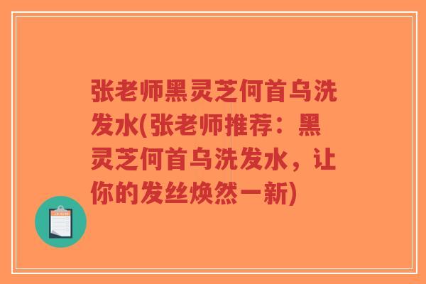 张老师黑灵芝何首乌洗发水(张老师推荐:黑灵芝何首乌洗发水,让你的发丝焕然一新)-第1张图片-超越 张老师黑灵芝何首乌洗发水(张老师推荐:黑灵芝何首乌洗发水,让你的发丝焕然一新)-第1张图片-超越