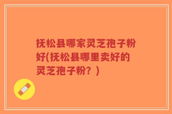 抚松县哪家灵芝孢子粉好(抚松县哪里卖好的灵芝孢子粉?)-第1张图片-超越 抚松县哪家灵芝孢子粉好(抚松县哪里卖好的灵芝孢子粉?)-第1张图片-超越