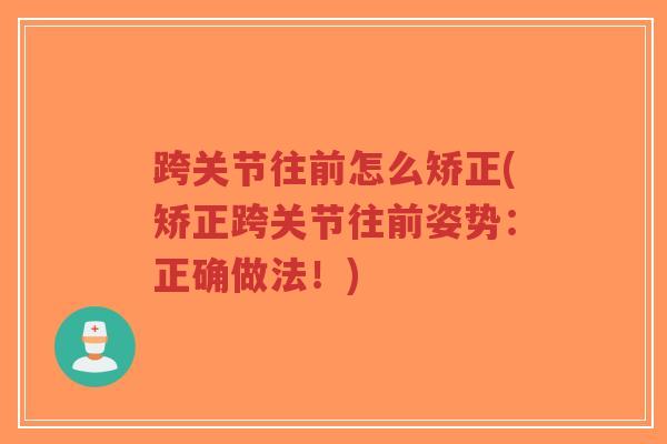 跨关节往前怎么矫正(矫正跨关节往前姿势:正确做法!)-第1张图片-超越 跨关节往前怎么矫正(矫正跨关节往前姿势:正确做法!)-第1张图片-超越