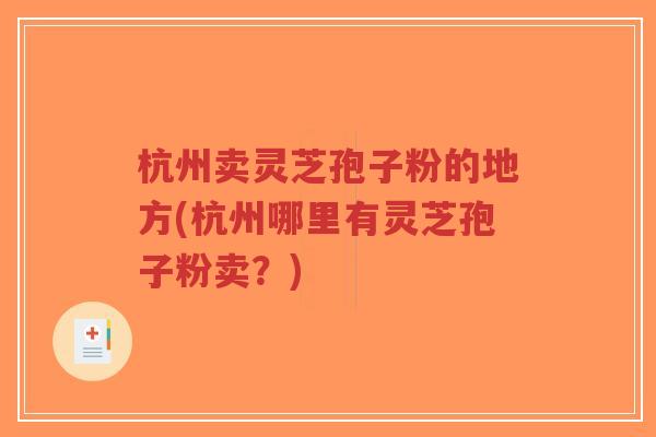 杭州卖灵芝孢子粉的地方(杭州哪里有灵芝孢子粉卖?)-第1张图片-超越 杭州卖灵芝孢子粉的地方(杭州哪里有灵芝孢子粉卖?)-第1张图片-超越