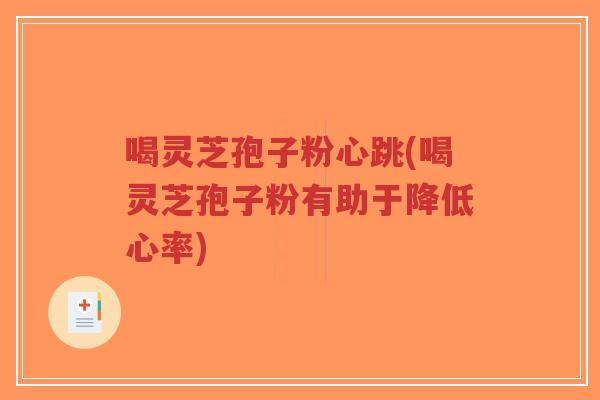 喝灵芝孢子粉心跳(喝灵芝孢子粉有助于降低心率)-第1张图片-超越 喝灵芝孢子粉心跳(喝灵芝孢子粉有助于降低心率)-第1张图片-超越