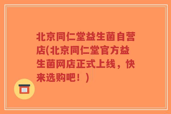 北京同仁堂益生菌自营店(北京同仁堂官方益生菌网店正式上线,快来选购吧!)-第1张图片-超越 北京同仁堂益生菌自营店(北京同仁堂官方益生菌网店正式上线,快来选购吧!)-第1张图片-超越
