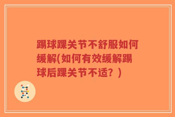 踢球踝关节不舒服如何缓解(如何有效缓解踢球后踝关节不适?)-第1张图片-超越 踢球踝关节不舒服如何缓解(如何有效缓解踢球后踝关节不适?)-第1张图片-超越