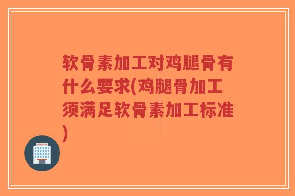 软骨素加工对鸡腿骨有什么要求(鸡腿骨加工须满足软骨素加工标准)-第1张图片-超越 软骨素加工对鸡腿骨有什么要求(鸡腿骨加工须满足软骨素加工标准)-第1张图片-超越