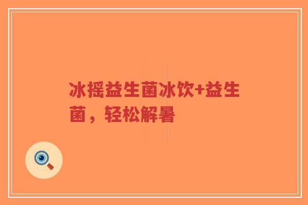 冰摇益生菌冰饮+益生菌,轻松解暑-第1张图片-超越 冰摇益生菌冰饮+益生菌,轻松解暑-第1张图片-超越