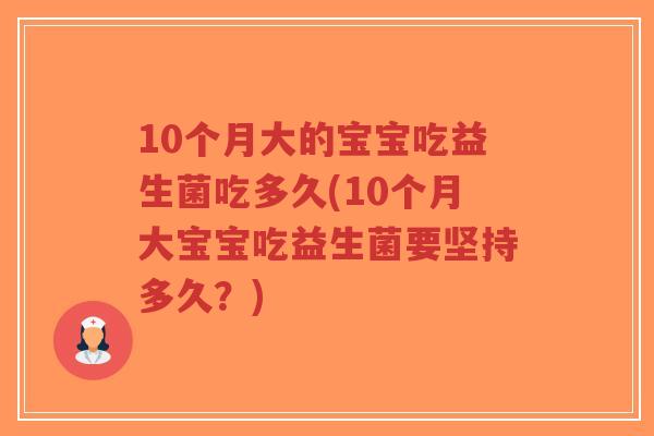 10个月大的宝宝吃益生菌吃多久(10个月大宝宝吃益生菌要坚持多久?)-第1张图片-超越 10个月大的宝宝吃益生菌吃多久(10个月大宝宝吃益生菌要坚持多久?)-第1张图片-超越