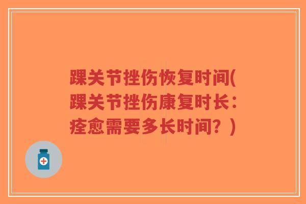 踝关节挫伤恢复时间(踝关节挫伤康复时长:痊愈需要多长时间?)-第1张图片-超越 踝关节挫伤恢复时间(踝关节挫伤康复时长:痊愈需要多长时间?)-第1张图片-超越