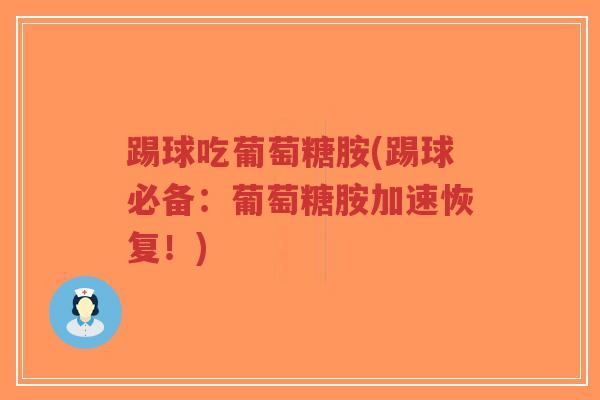 踢球吃葡萄糖胺(踢球必备:葡萄糖胺加速恢复!)-第1张图片-超越 踢球吃葡萄糖胺(踢球必备:葡萄糖胺加速恢复!)-第1张图片-超越