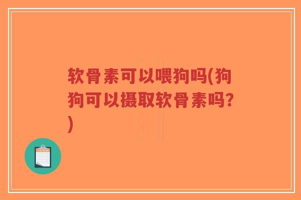 软骨素可以喂狗吗(狗狗可以摄取软骨素吗?)-第1张图片-超越 软骨素可以喂狗吗(狗狗可以摄取软骨素吗?)-第1张图片-超越