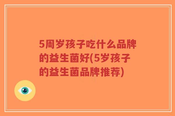 5周岁孩子吃什么品牌的益生菌好(5岁孩子的益生菌品牌推荐)-第1张图片-超越 5周岁孩子吃什么品牌的益生菌好(5岁孩子的益生菌品牌推荐)-第1张图片-超越