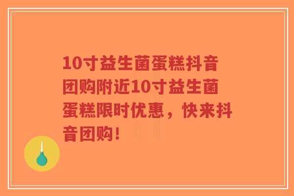 10寸益生菌蛋糕抖音团购附近10寸益生菌蛋糕限时优惠,快来抖音团购!-第1张图片-超越 10寸益生菌蛋糕抖音团购附近10寸益生菌蛋糕限时优惠,快来抖音团购!-第1张图片-超越