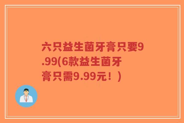 六只益生菌牙膏只要9.99(6款益生菌牙膏只需9.99元!)-第1张图片-超越 六只益生菌牙膏只要9.99(6款益生菌牙膏只需9.99元!)-第1张图片-超越