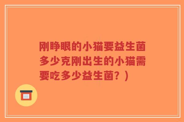 刚睁眼的小猫要益生菌多少克刚出生的小猫需要吃多少益生菌？)-第1张图片-超越