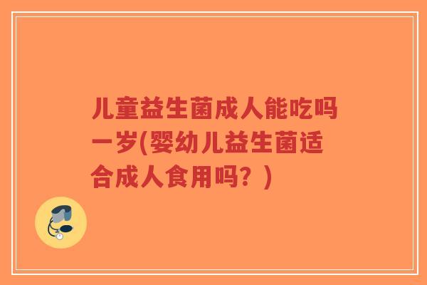 儿童益生菌成人能吃吗一岁(婴幼儿益生菌适合成人食用吗?)-第1张图片-超越 儿童益生菌成人能吃吗一岁(婴幼儿益生菌适合成人食用吗?)-第1张图片-超越
