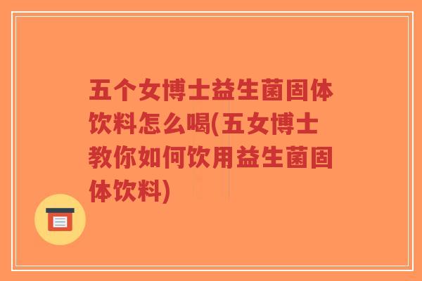 五个女博士益生菌固体饮料怎么喝(五女博士教你如何饮用益生菌固体饮料)-第1张图片-超越 五个女博士益生菌固体饮料怎么喝(五女博士教你如何饮用益生菌固体饮料)-第1张图片-超越